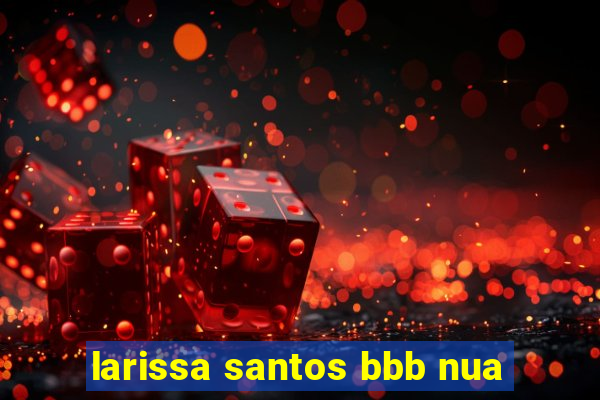 larissa santos bbb nua